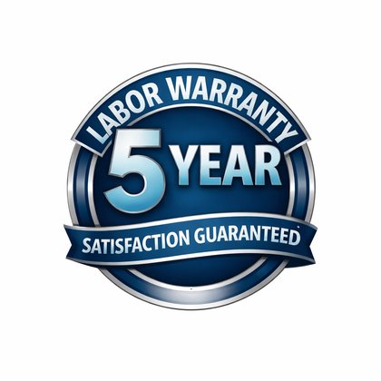 5 Year Labor Warranty — Satisfaction Guaranteed